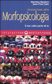 Iniziazione alla morfopsicologia. Il tuo volto parla di te - Librerie.coop