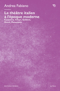 Le théâtre italien à l'époque moderne. Casanova, Chiari, Goldoni, Gozzi, Metastasio - Librerie.coop