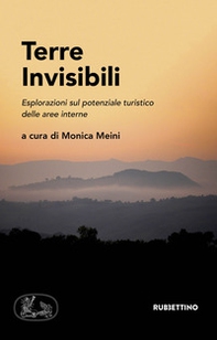 Terre invisibili. Esplorazioni sul potenziale turistico delle aree interne - Librerie.coop