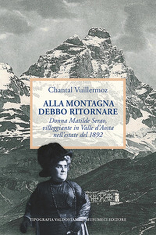 Alla montagna debbo ritornare. Donna Matilde Serao, villeggiante in Valle d'Aosta nell'estate 1892 - Librerie.coop Alla montagna debbo ritornare. Donna Matilde Serao, villeggiante in Valle d'Aosta nell'estate 1892 - Librerie.coop