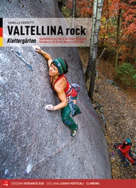 Valtellina rock. Falesie. Monotiri sportivi e trad in Valmasino, Valmalenco, Val Gerola, Bassa e Alta Valle. Ediz. tedesca - Librerie.coop