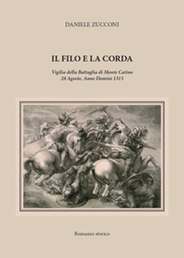 Il filo e la corda. Vigilia della battaglia di Monte Catino 28 Agosto, Anno Domini 1315 - Librerie.coop Il filo e la corda. Vigilia della battaglia di Monte Catino 28 Agosto, Anno Domini 1315 - Librerie.coop