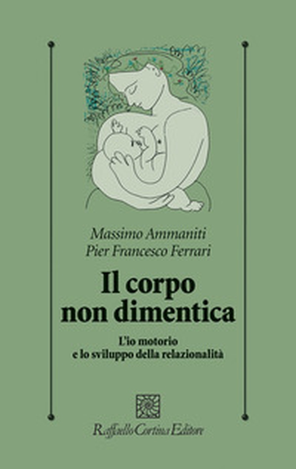 Il corpo non dimentica. L'io motorio e lo sviluppo della relazionalità - Librerie.coop Il corpo non dimentica. L'io motorio e lo sviluppo della relazionalità - Librerie.coop