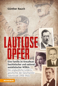 Lautlose opfer. Eine Familie im Kreuzfeuer faschistischer und nationalsozialistischer Willkür. Die unglaubliche Leidensgeschichte der Geschwister Valentinotti (1918) - Librerie.coop