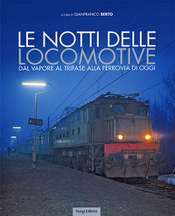 Le notti delle locomotive. Dal vapore al trifase alla ferrovia di oggi - Librerie.coop Le notti delle locomotive. Dal vapore al trifase alla ferrovia di oggi - Librerie.coop