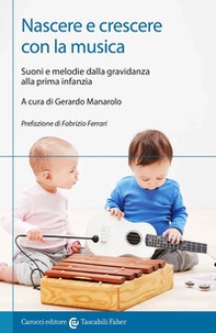 Nascere e crescere con la musica. Suoni e melodie dalla gravidanza alla prima infanzia - Librerie.coop