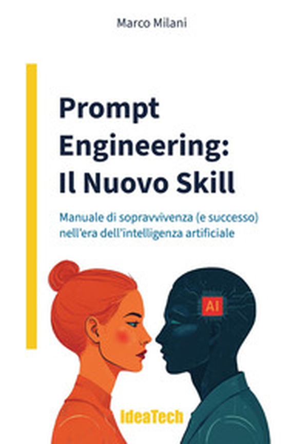 Prompt engineering: il nuovo skill. Manuale di sopravvivenza (e successo) nell'era dell'intelligenza artificiale - Librerie.coop Prompt engineering: il nuovo skill. Manuale di sopravvivenza (e successo) nell'era dell'intelligenza artificiale - Librerie.coop