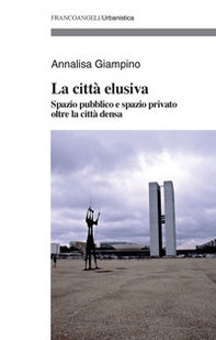 La città elusiva. Spazio pubblico e spazio privato oltre la città densa - Librerie.coop
