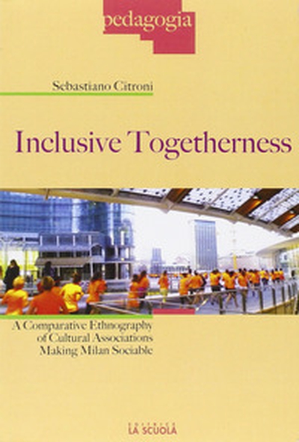 Inclusive togetherness. A comparative ethnography of cultural associations making Milan sociable - Librerie.coop Inclusive togetherness. A comparative ethnography of cultural associations making Milan sociable - Librerie.coop