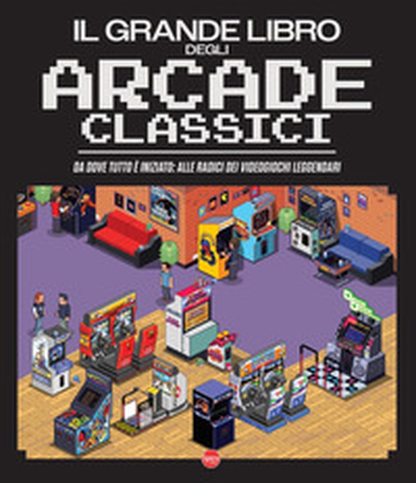 Il grande libro degli Arcade classici - Librerie.coop