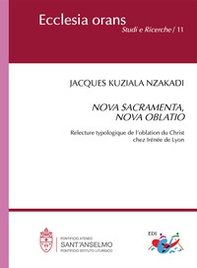 Nova sacramente, nova oblatio. Relecture typologique de l'oblation du Christ chez Irénée de Lyon - Librerie.coop