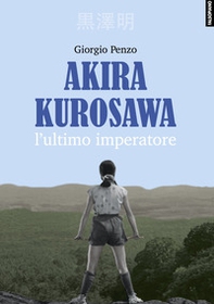 Akira Kurosawa. L'ultimo imperatore - Librerie.coop
