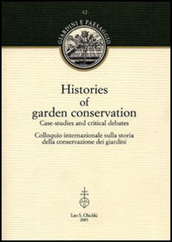 Histories of garden conservation. Case-studies and critical debates. Colloquio internazionale sulla storia della conservazione dei giardini - Librerie.coop Histories of garden conservation. Case-studies and critical debates. Colloquio internazionale sulla storia della conservazione dei giardini - Librerie.coop