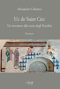 Uc de Saint Circ. Un trovatore alla corte degli Ezzelini - Librerie.coop