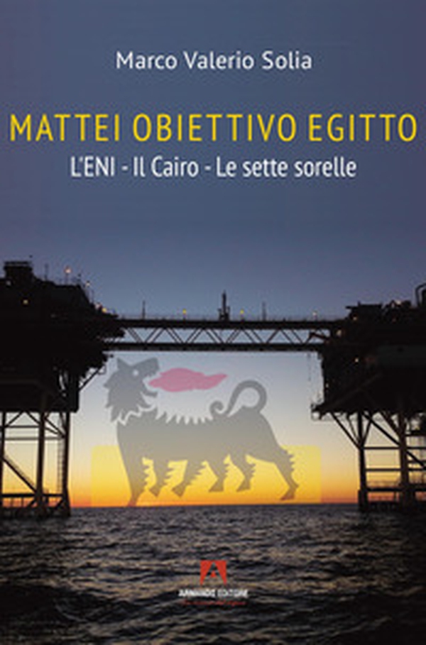 Mattei, obiettivo Egitto. L'ENI - Il Cairo - Le sette sorelle - Librerie.coop