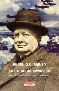 Sotto altra bandiera. Antifascisti italiani al servizio di Churchill - Librerie.coop