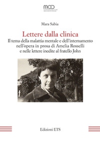 Lettere dalla clinica. Il tema della malattia mentale e dell'internamento nell'opera in prosa di Amelia Rosselli e nelle lettere inedite al fratello John - Librerie.coop
