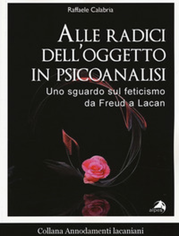 Alle radici dell'oggetto in psicoanalisi. Uno sguardo sul feticismo da Freud a Lacan - Librerie.coop Alle radici dell'oggetto in psicoanalisi. Uno sguardo sul feticismo da Freud a Lacan - Librerie.coop