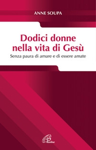 Dodici donne nella vita di Gesù. Senza paura di amare e di essere amate - Librerie.coop