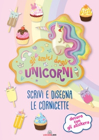 Gli amici degli unicorni. Scrivi e disegna le cornicette. I libri degli unicorni. Con adesivi - Librerie.coop