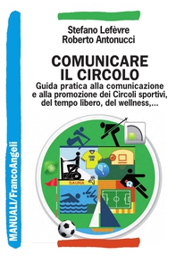 Comunicare il Circolo. Guida pratica alla comunicazione e alla promozione dei Circoli sportivi, del tempo libero, del wellness - Librerie.coop Comunicare il Circolo. Guida pratica alla comunicazione e alla promozione dei Circoli sportivi, del tempo libero, del wellness - Librerie.coop