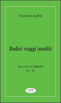 Dodici viaggi insoliti. Racconti in libertà - Vol. 3 - Librerie.coop