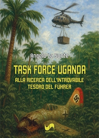 Task force Uganda. Alla ricerca dell'introvabile tesoro del Führer - Librerie.coop
