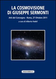 La cosmovisione di Giuseppe Sermonti. Atti del Convegno (Roma, 27 ottobre 2011) - Librerie.coop