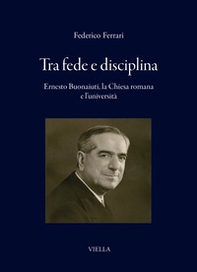 Tra fede e disciplina. Ernesto Buonaiuti, la Chiesa romana e l'università - Librerie.coop