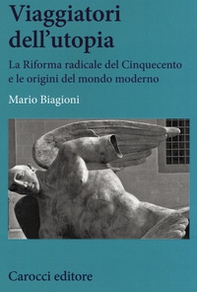 Viaggiatori dell'utopia. La Riforma radicale del Cinquecento e le origini del mondo moderno - Librerie.coop