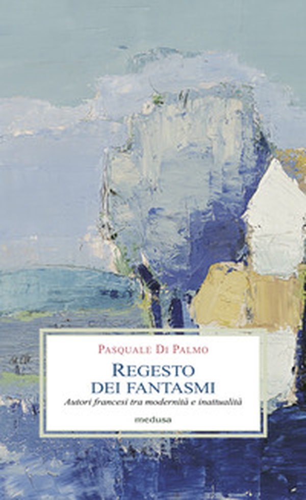 Regesto dei fantasmi. Autori francesi tra modernità e inattualità - Librerie.coop Regesto dei fantasmi. Autori francesi tra modernità e inattualità - Librerie.coop