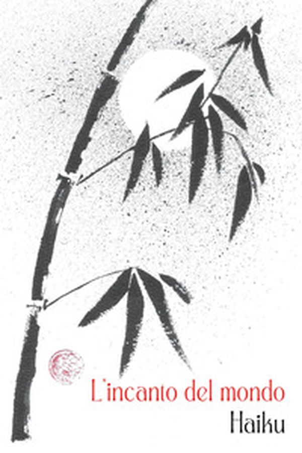 L'incanto del mondo. Haiku - Librerie.coop