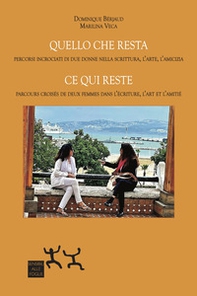 Quello che resta. Percorsi incrociati di due donne nella scrittura, l'arte, l'amicizia-Ce qui reste. Parcours croisés de deux femmes dans l'écriture, l'art et l'amitié - Librerie.coop