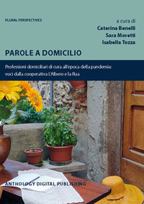 Parole a domicilio. Professioni domiciliari di cura all'epoca della pandemia: voci dalla cooperativa L'Albero e la Rua - Librerie.coop Parole a domicilio. Professioni domiciliari di cura all'epoca della pandemia: voci dalla cooperativa L'Albero e la Rua - Librerie.coop