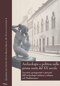 Archeologia e politica nella prima metà del XX secolo. Incontri, protagonisti e percorsi dell'archeologia italiana e tedesca nel Mediterraneo. Atti delle giornate internazionali di studio (Napoli, 24-26 Febbraio 2016) - Librerie.coop