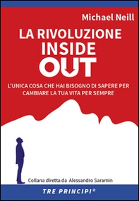 La rivoluzione inside out. L'unica cosa che hai bisogno di sapere per cambiare la tua vita per sempre - Librerie.coop