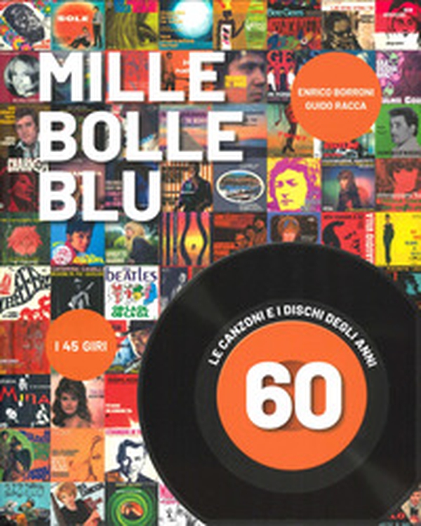 Mille bolle blu. Le canzoni e i dischi degli anni 60 - Librerie.coop Mille bolle blu. Le canzoni e i dischi degli anni 60 - Librerie.coop