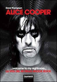 Alice Cooper... welcome to my nightmare... La vita del re dello shock rock - Librerie.coop