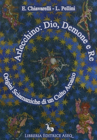 Arlecchino: dio, demone e re. Origini sciamaniche di un culto arcaico - Librerie.coop