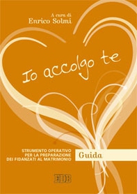 Io accolgo te. Strumento operativo per la preparazione dei fidanzati al matrimonio. Guida - Librerie.coop