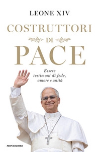 Costruttori di pace. Essere testimoni di fede, amore e unità - Librerie.coop