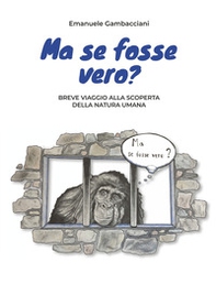 Ma se fosse vero? Breve viaggio alla scoperta della natura umana - Librerie.coop