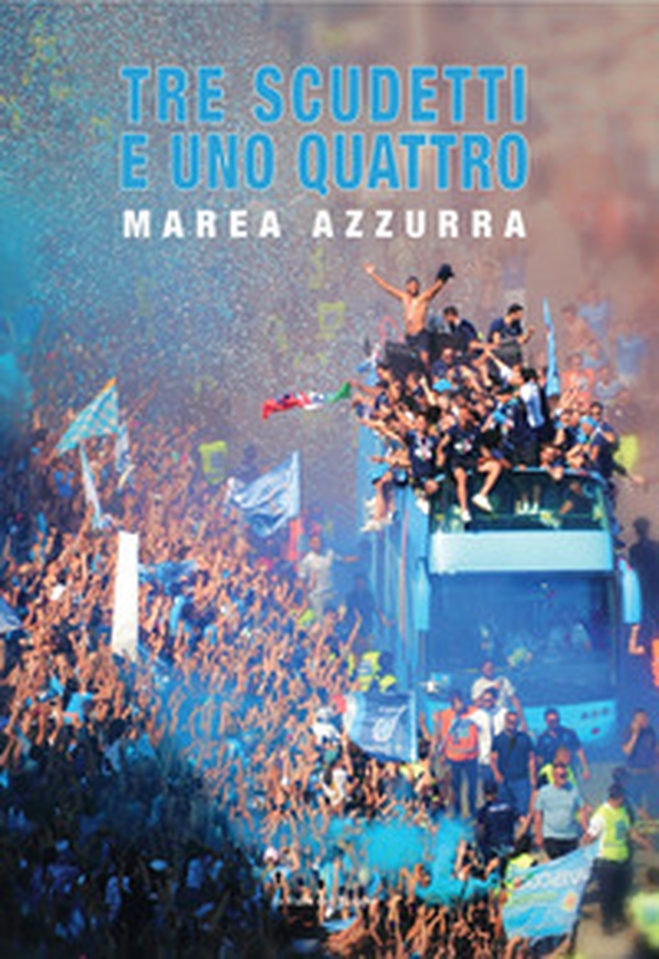 Tre scudetti e uno quattro. Marea Azzurra - Librerie.coop Tre scudetti e uno quattro. Marea Azzurra - Librerie.coop