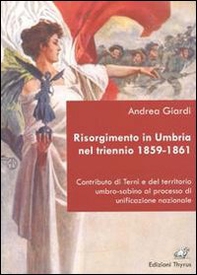 Risorgimento in Umbria nel triennio 1859-1861. Contributo di Terni e del territorio umbro-sabino al processo di unificazione nazionale - Librerie.coop
