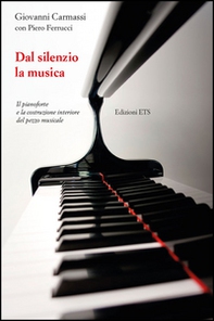 Dal silenzio la musica. Il pianoforte e la costruzione interiore del pezzo musicale - Librerie.coop