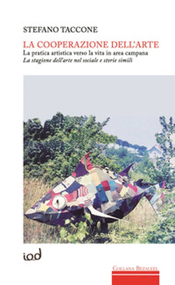 La cooperazione dell'arte. La pratica artistica verso la vita in area campana. La stagione dell'arte nel sociale e storie simili - Librerie.coop La cooperazione dell'arte. La pratica artistica verso la vita in area campana. La stagione dell'arte nel sociale e storie simili - Librerie.coop