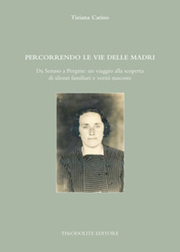 Percorrendo le vie delle madri. Da Senaso a Pergine: un viaggio alla scoperta di silenzi familiari e verità nascoste - Librerie.coop