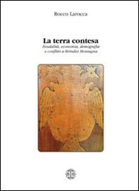 La terra contesa. Feudalità, economia, demografia e conflitti a Brindisi montagna - Librerie.coop