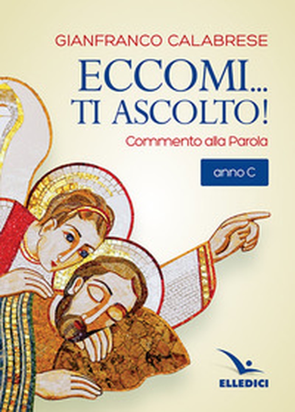 Eccomi... ti ascolto! Commento alla Parola. Anno C - Librerie.coop Eccomi... ti ascolto! Commento alla Parola. Anno C - Librerie.coop