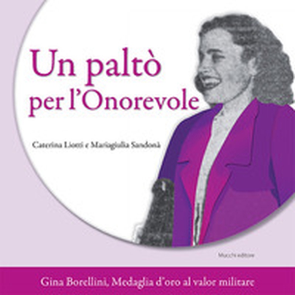 Un paltò per l'Onorevole. Gina Borellini, medaglia d'oro al valor militare - Librerie.coop Un paltò per l'Onorevole. Gina Borellini, medaglia d'oro al valor militare - Librerie.coop